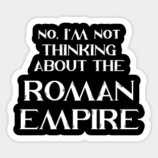 No, I'm Not Thinking About The Roman Empire Sticker